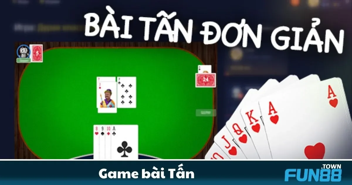 Game bài Tấn Fun88 – Trò Chơi Thách Thức Chiến Thuật