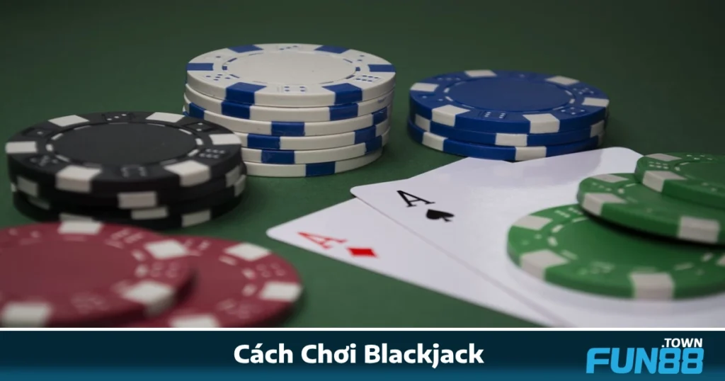 Cách Chơi Blackjack Tại Fun88 Dễ Hiểu Cho Người Mới Bắt Đầu