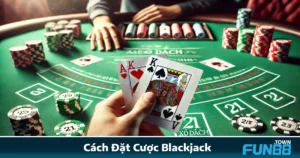 Cách Đặt Cược Blackjack Fun88 – Đặt Sao Để Không Cháy Túi?