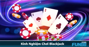 Kinh Nghiệm Chơi Blackjack Fun88: Chơi Lâu Chưa Chắc Đúng