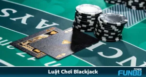 Luật Chơi Blackjack Fun88 – Nắm Chắc Để Không “Lạc Nhịp”